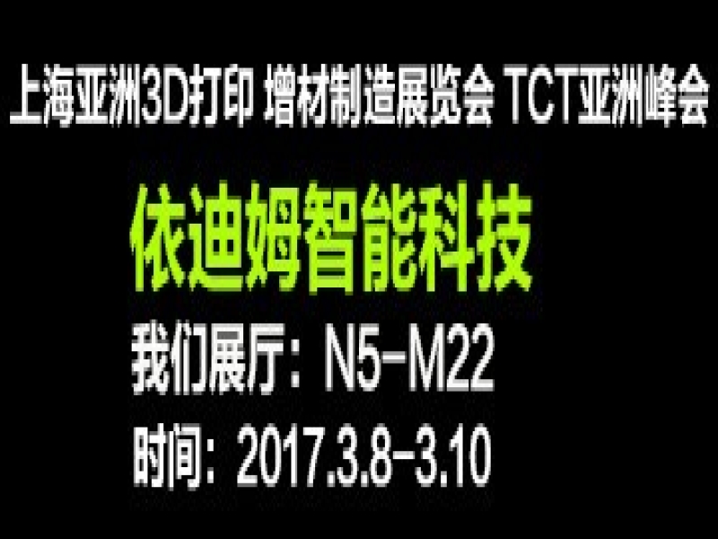 上海亚洲3D打印 增材制造展览会 TCT亚洲峰会依迪姆诚邀您的光临